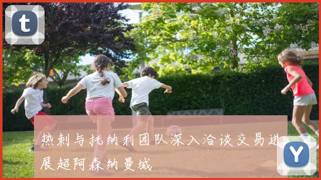 热刺与托纳利团队深入洽谈交易进展超阿森纳曼城